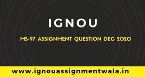 Read more about the article IGNOU MS-97 ASSIGNMENT QUESTION DEC 2020