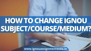 Read more about the article HOW TO CHANGE IGNOU SUBJECT/COURSE/MEDIUM?