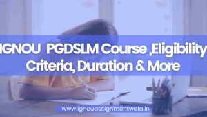 Read more about the article IGNOU  PGDSLM Course ,Eligibility Criteria, Duration & More