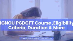Read more about the article IGNOU PGDCFT Course ,Eligibility Criteria, Duration & More
