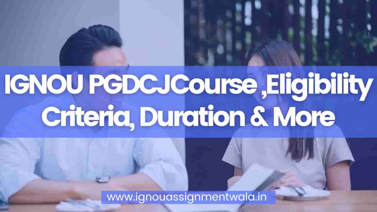 You are currently viewing IGNOU PGDCJ Course,Eligibility Criteria, Duration & More