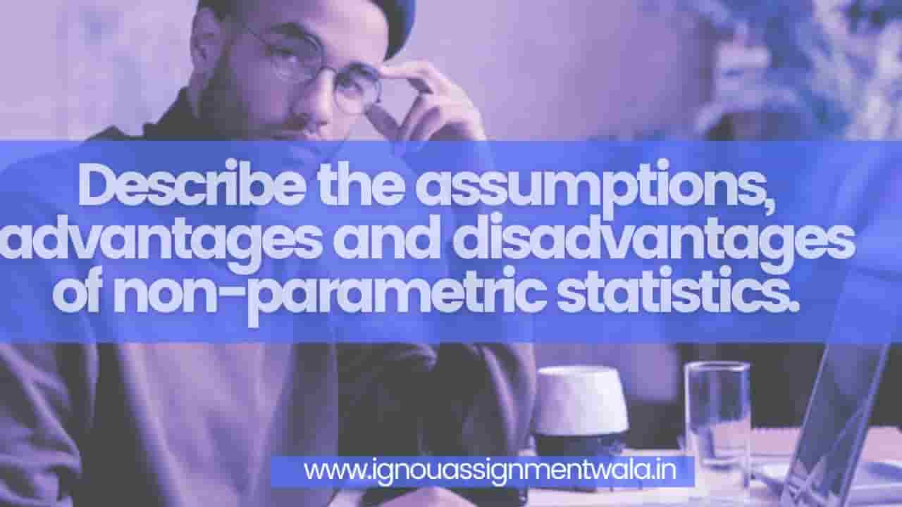 Read more about the article Describe the assumptions, advantages and disadvantages of non-parametric statistics.