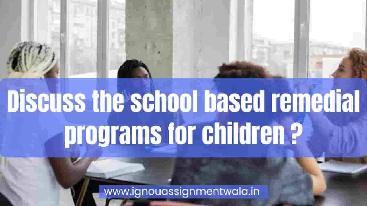 You are currently viewing Discuss the school based remedial programs for children.