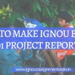 HOW TO MAKE IGNOU BWAP-001 PROJECT REPORT ?