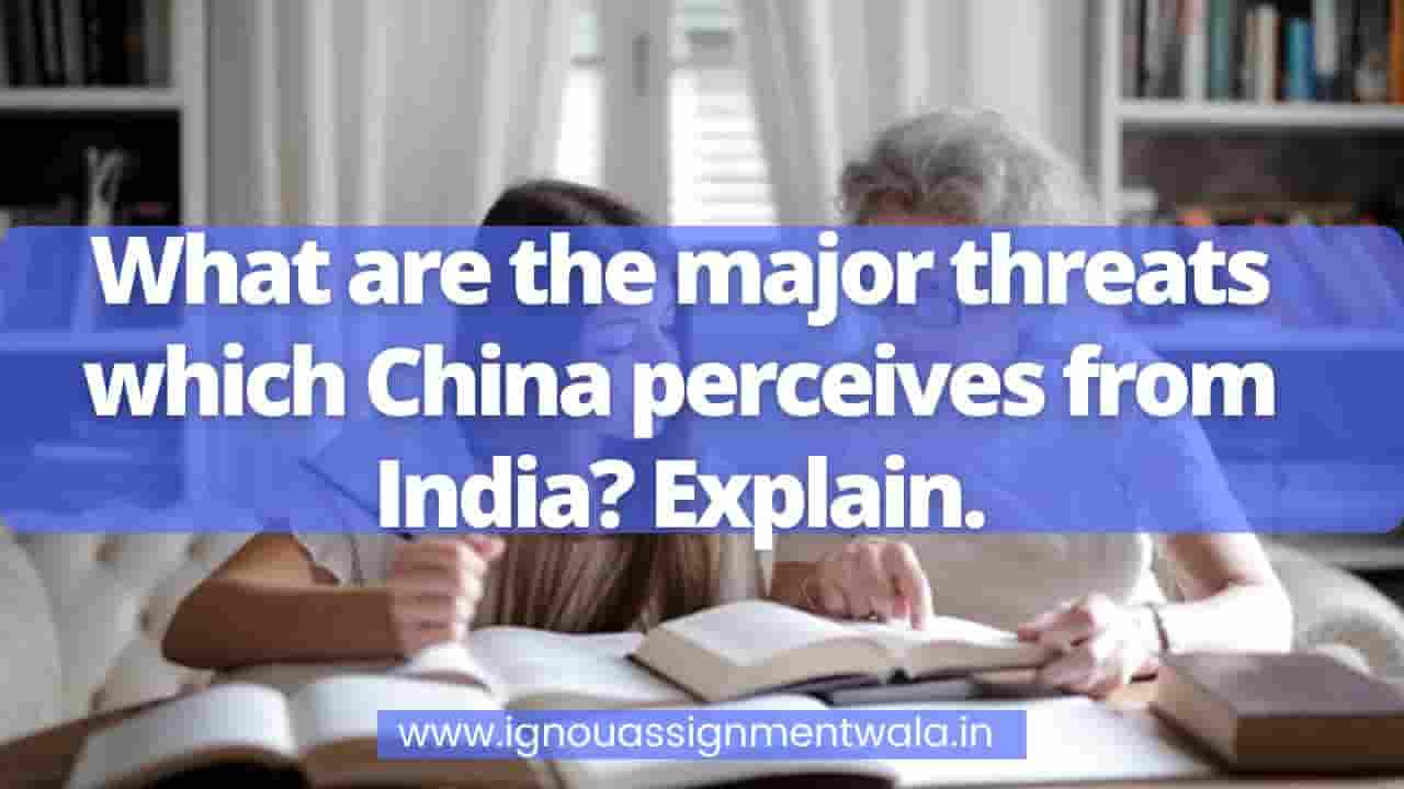 You are currently viewing What are the major threats which China perceives from India? Explain.