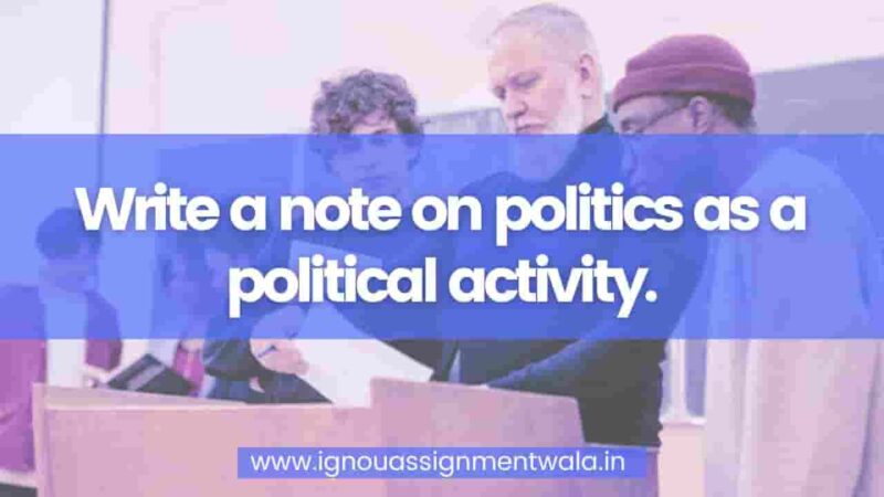 write-a-note-on-politics-as-a-political-activity-ignou-assignment-wala