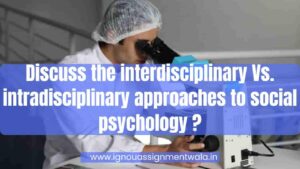 Read more about the article Discuss the interdisciplinary Vs. intradisciplinary approaches to social psychology ?