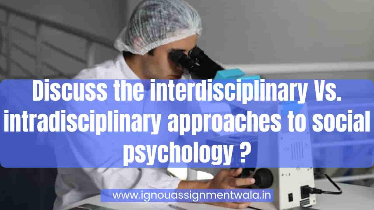 You are currently viewing Discuss the interdisciplinary Vs. intradisciplinary approaches to social psychology ?