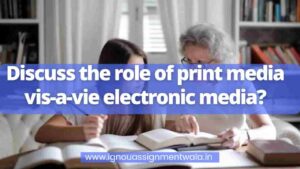 Read more about the article Discuss the role of print media vis-a-vie electronic media?