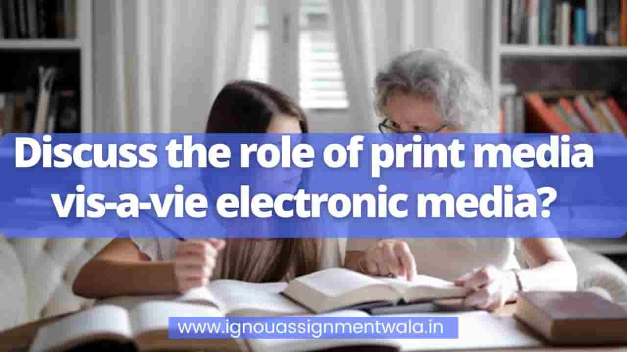 You are currently viewing Discuss the role of print media vis-a-vie electronic media?