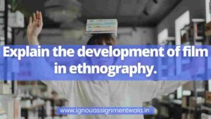 Read more about the article Explain the development of film in ethnography.