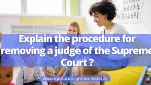 Read more about the article Explain the procedure for removing a judge of the Supreme Court ?