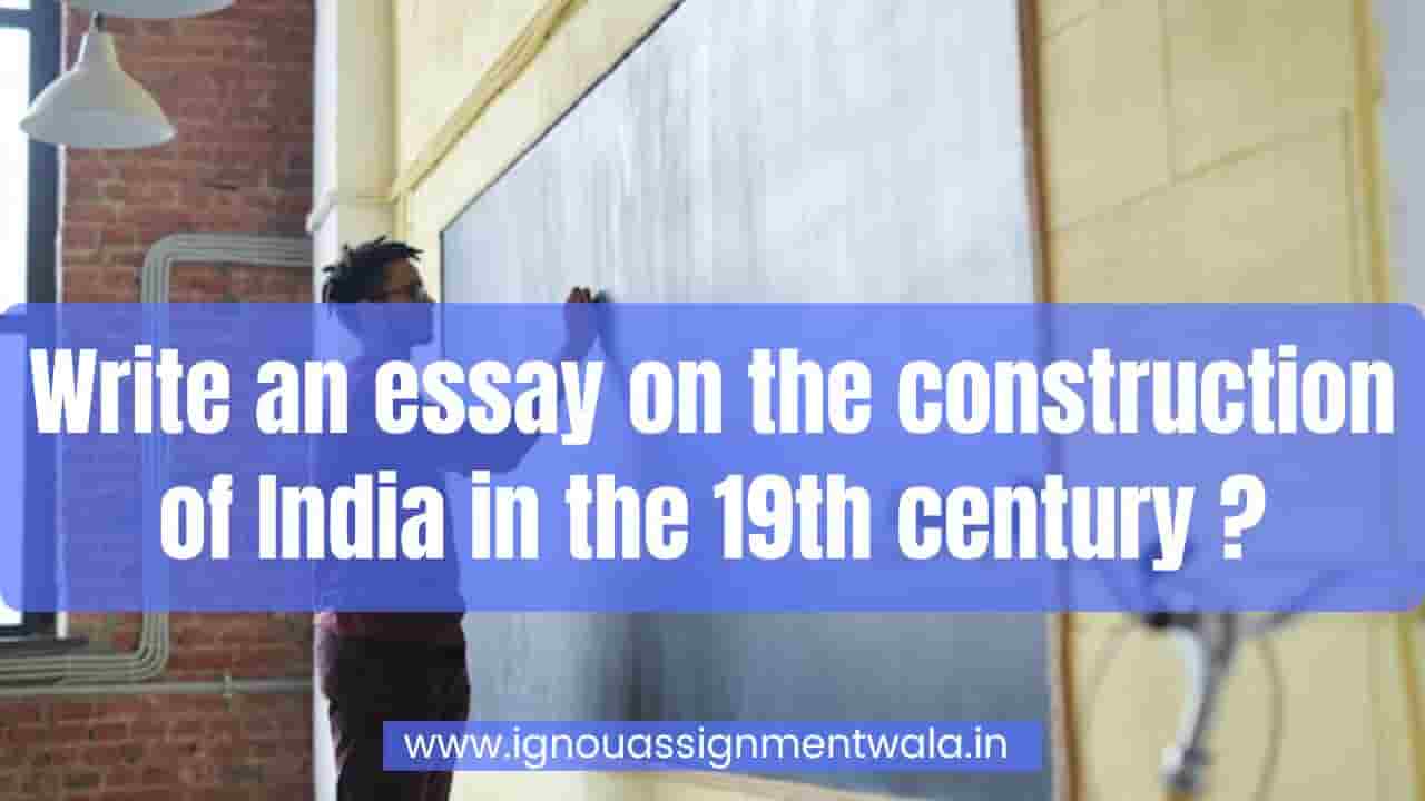 Read more about the article Write an essay on the construction of India in the 19th century ?